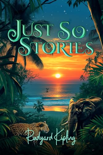 Just So Stories (Illustrated): The 1902 Classic Edition with Original Illustrations